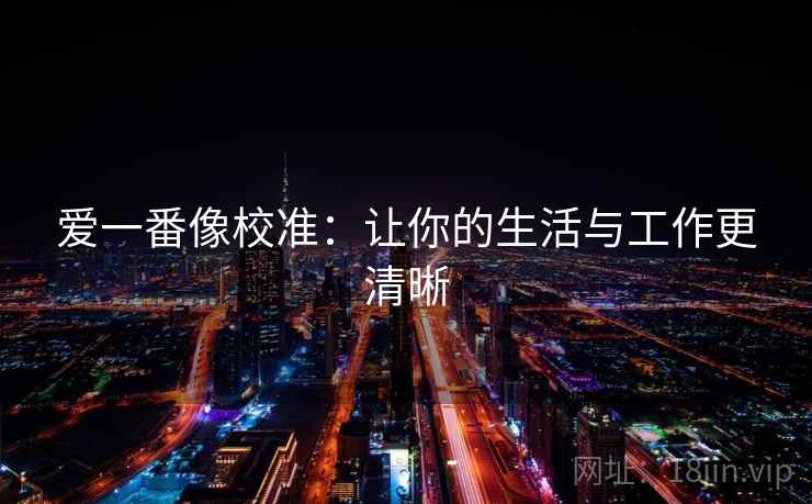 爱一番像校准：让你的生活与工作更清晰