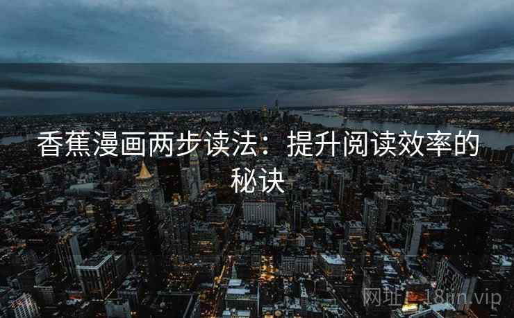香蕉漫画两步读法：提升阅读效率的秘诀