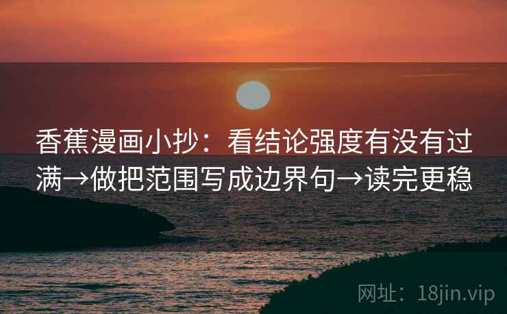香蕉漫画小抄：看结论强度有没有过满→做把范围写成边界句→读完更稳