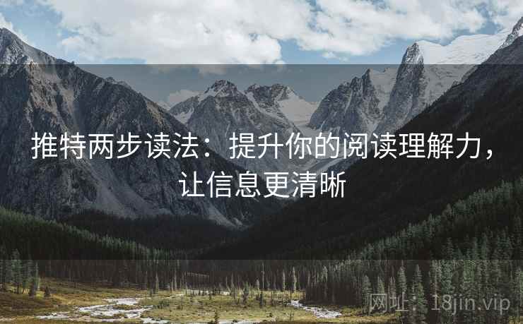 推特两步读法：提升你的阅读理解力，让信息更清晰