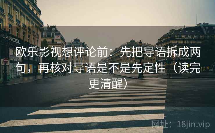 欧乐影视想评论前：先把导语拆成两句，再核对导语是不是先定性（读完更清醒）