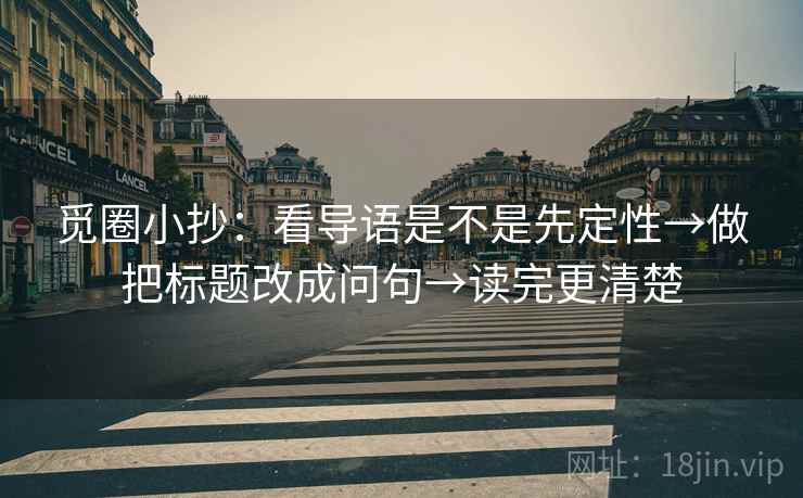 觅圈小抄：看导语是不是先定性→做把标题改成问句→读完更清楚